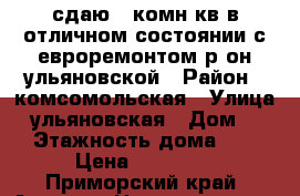 сдаю 2-комн кв в отличном состоянии с евроремонтом р-он ульяновской › Район ­ комсомольская › Улица ­ ульяновская › Дом ­ 0 › Этажность дома ­ 6 › Цена ­ 25 000 - Приморский край, Артем г. Недвижимость » Квартиры аренда   